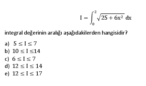 2
I =
V25 + 6x2 dx
integral değerinin aralığı aşağıdakilerden hangisidir?
a) 5<I<7
b) 10 <I <14
c) 6<I<7
d) 12 <I< 14
e) 12 <I< 17
