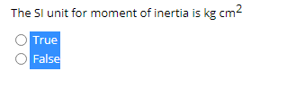 The Sl unit for moment of inertia is kg cm2
True
False
