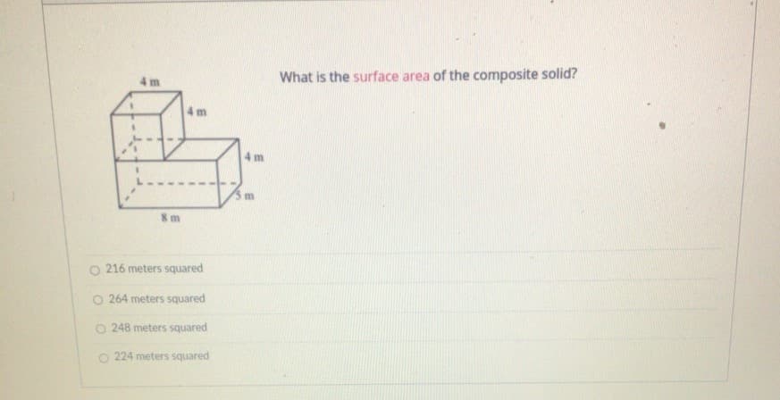 What is the surface area of the composite solid?
4 m
4 m
8 m
O 216 meters squared
O 264 meters squared
O 248 meters squared
224 meters squared
