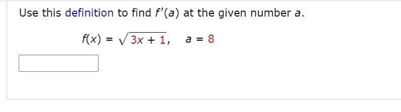 Use this definition to find f'(a) at the given number a.
f(x) = V3x + 1, a = 8
