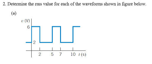 2. Determine the rms value for each of the waveforms shown in figure below.
(a)
e (V)
hour
2
2
5 7 10 t (s)
