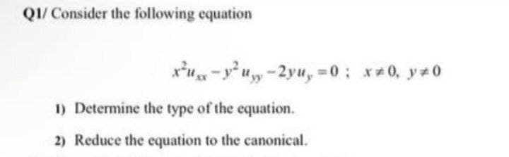 QI/ Consider the following equation
x'u-yuy-2yu, =0: x*0, y 0
I) Determine the type of the equation.
2) Reduce the equation to the canonical.
