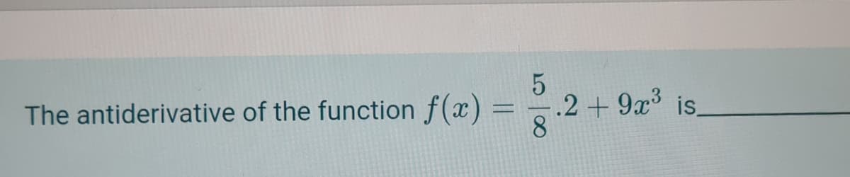 The antiderivative of the function f(x) = .2+ 9x3
