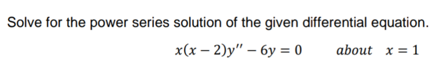Solve for the power series solution of the given differential equation.
x(x – 2)y" – 6y = 0
about x = 1
