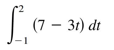 (7 – 3t) dt
-1
