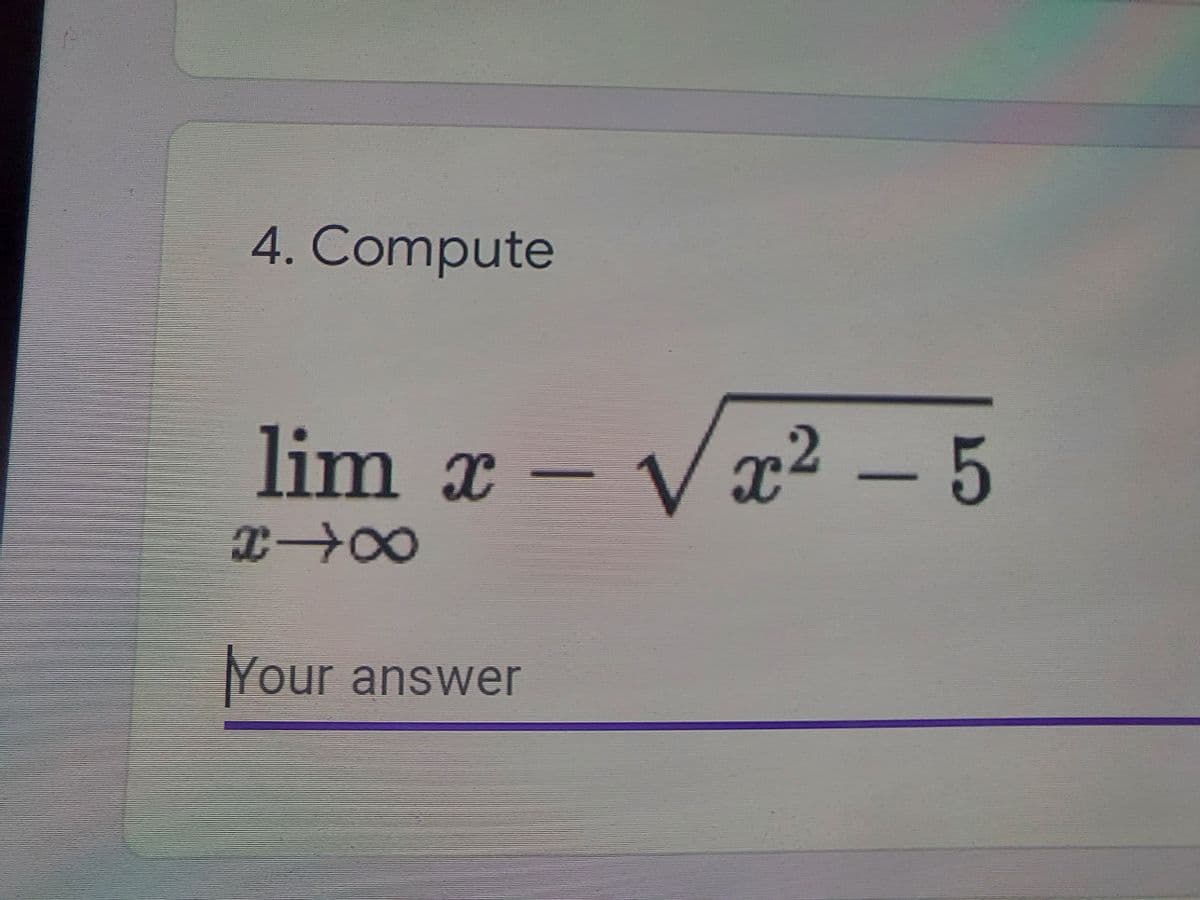 4. Compute
lim x –
- V æ2 - 5
Your answer
Your
