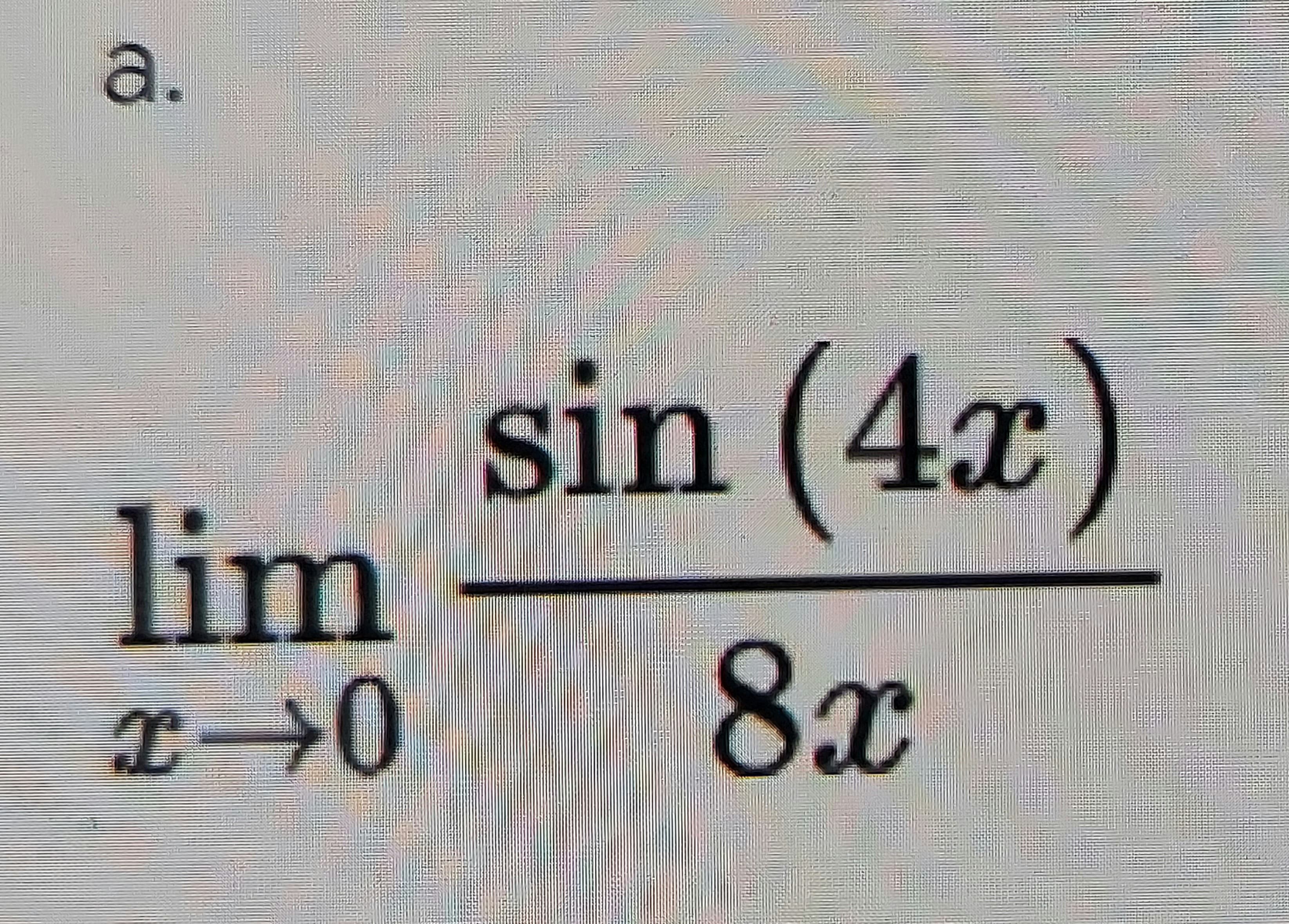 a.
sin (4x)
lim
8x
