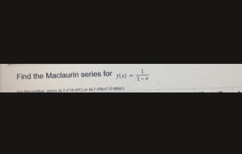 Find the Maclaurin series for
fx) -
1-X
For the toolbar, press ALT+F10 (PC) or ALT+FN+F10 (Mac).
