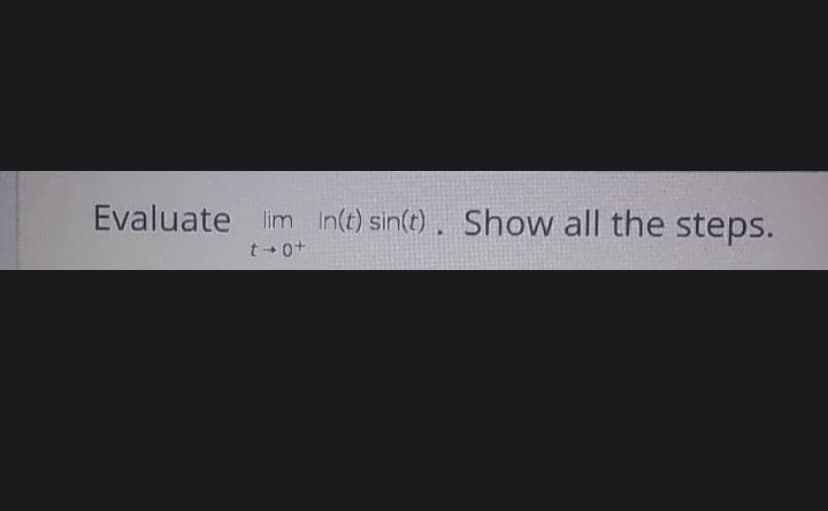 Evaluate lim In(t) sin(t). Show all the steps.
t+0+
