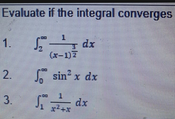 Evaluate if the integral converges
1.
dx
(x-1)7
. sin x dx
3.
dx
2.
