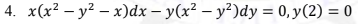 4. x(x² – y² – x)dx – y(x² – y²)dy = 0, y(2) = 0
