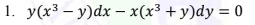 1. y(x³ – y)dx – x(x³ + y)dy = 0
