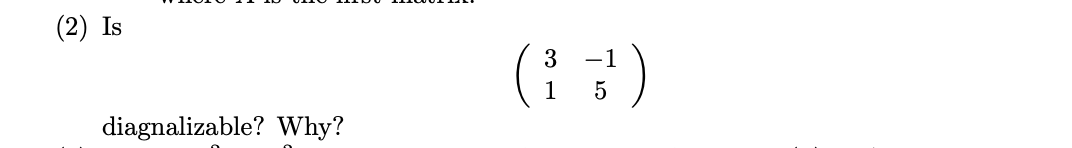 (2) Is
( )
3
-1
diagnalizable? Why?
