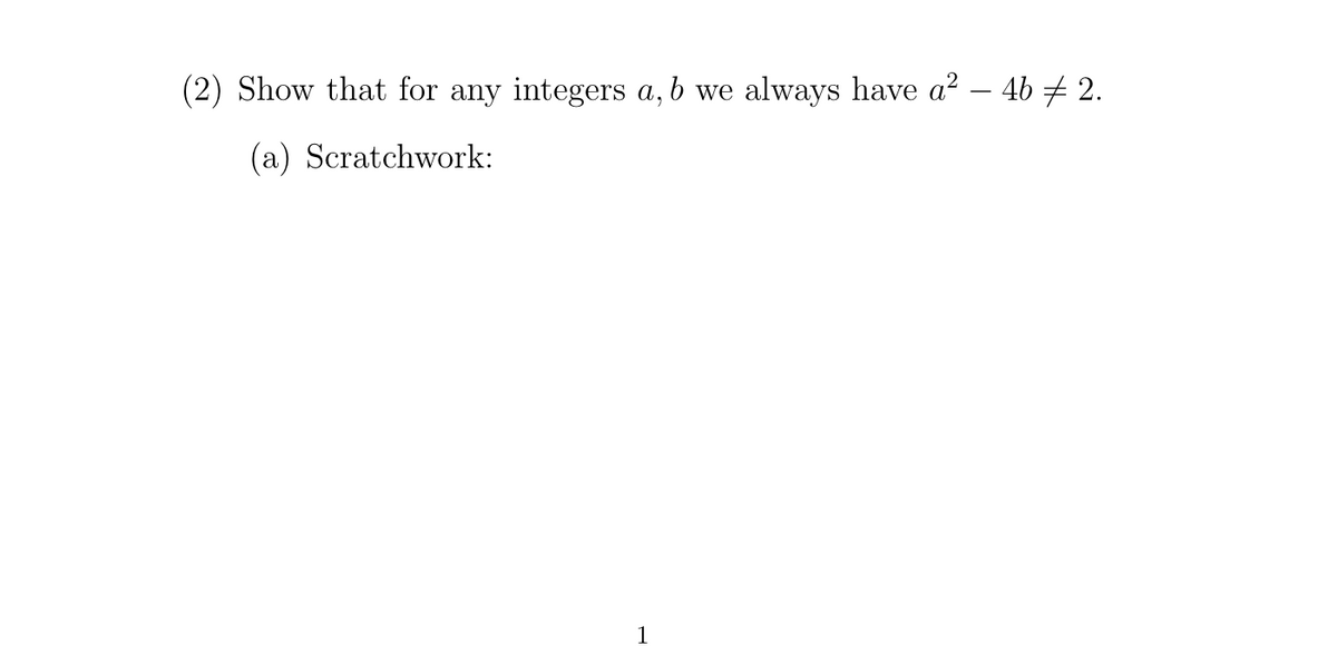 (2) Show that for any integers a,b we
always have a² – 4b # 2.
(a) Scratchwork:
