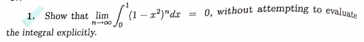 0, without attempting to evaluate
1. Show that lim
(1 – x²)"dr
the integral explicitly.
