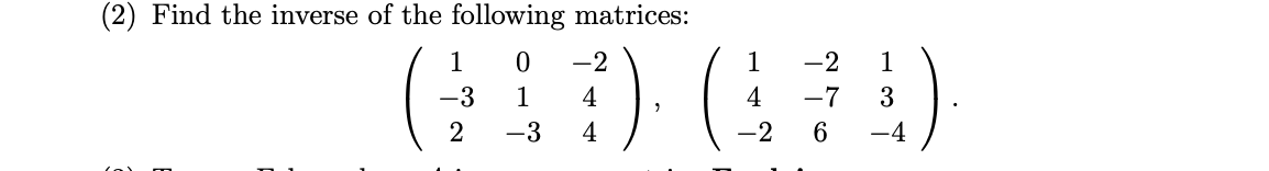 Find the inverse of the following matrices:
1
-2
1
-2
1
-3
1
4
4
-7
3
2
-3
4
-2
-4
