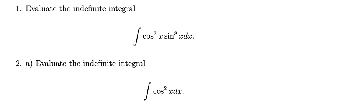 1. Evaluate the indefinite integral
cos' x sin xd.
2. a) Evaluate the indefinite integral
cos? xdx.
