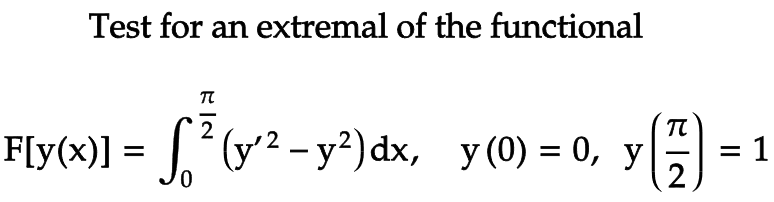 Test for an extremal of the functional
F[y(x)] = |,´(y'² - y?)dx, y(0) = 0, y
= 1
2
0,
