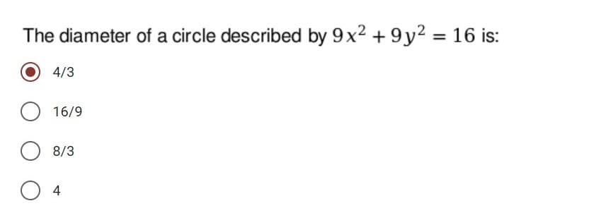 The diameter of a circle described by 9x2 +9 y² = 16 is:
4/3
16/9
8/3
