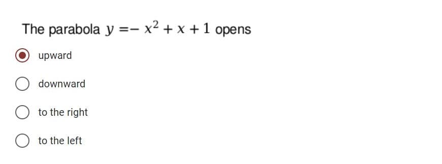 The parabola y =- x² + x + 1 opens
upward
downward
O to the right
to the left
