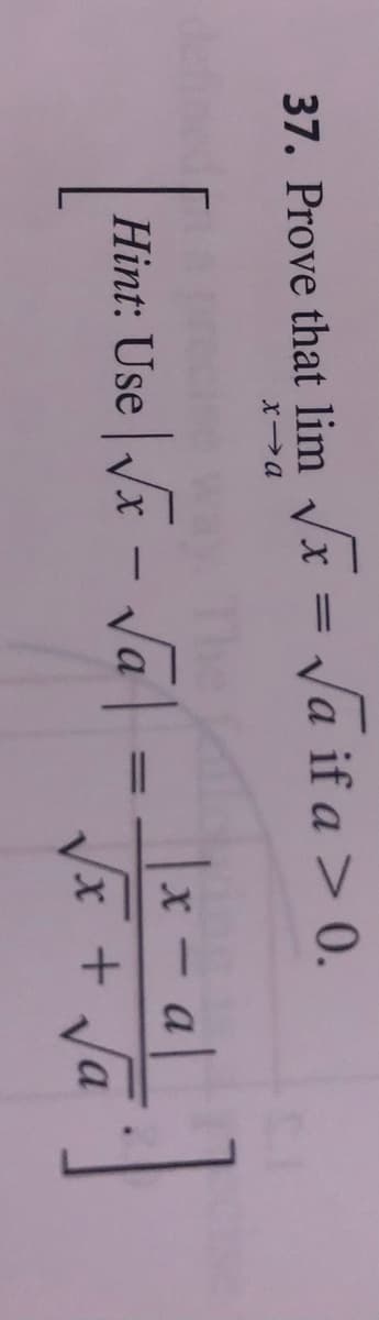 37. Prove that lim Vx = Va if a > 0.
Xa
x - |
Va
a
Hint: Use | Jx - Ja||
