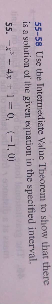 55-58 Use the Intermediate Value Theorem to show that there
is a solution of the given equation in the specified interval.
55. -x³ + 4x + 1 = 0, (-1, 0)
