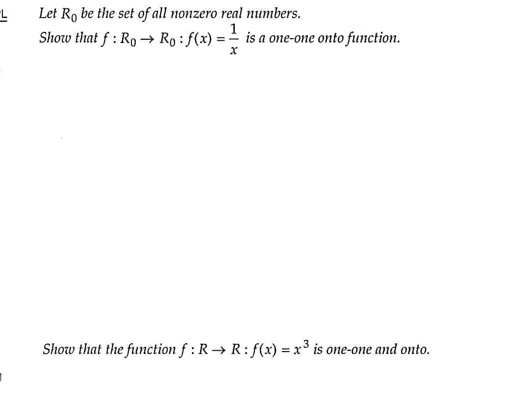 Let Ro be the set of all nonzero real numbers.
Show that f : Ro → Ro : f(x)
1
is a one-one onto function.
3
Show that the function f : R→ R: f(x) = x is one-one and onto.
