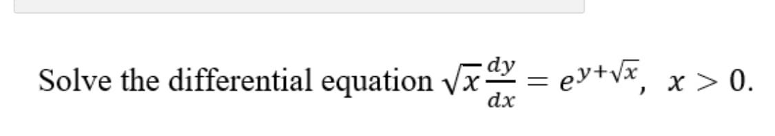 Solve the differential equation Vx = ev+vx,
dy
x > 0.
