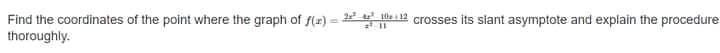 Find the coordinates of the point where the graph of f(r) = 2 i12 crosses its slant asymptote and explain the procedure
thoroughly.
