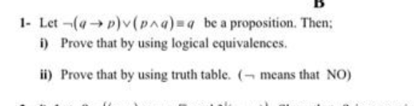 1- Let -(4p)v(pna)=D4 be a proposition. Then;
i) Prove that by using logical equivalences.
ii) Prove that by using truth table. ( means that NO)
