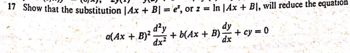 Show that the substitution JAx + B| = 'e², or z = In JAx + BI, will reduce the equation
d²y
dy
a(Ax + B)?
dx?
+ b(Ax + B)
+ cy = 0
