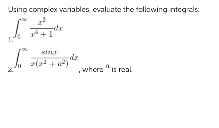 Using complex variables, evaluate the following integrals:
xp-
x +1
10
sinx
-d.x
x(x2 + a?)
2.
, where " is real.
