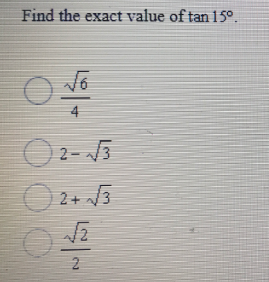 Find the exact value of tan 15°.
9,
4
2-3
) 2+ 3
2.
