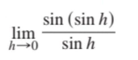 sin (sin h)
lim
h→0
sin h
