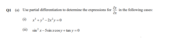 Q1 (a) Use partial differentiation to determine the expressions for
in the following cases:
(i) x +y° - 2x²y=0
(ii) sin? x- 5sin xcos y + tan y = 0
