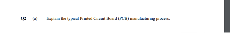 Q2
(а)
Explain the typical Printed Circuit Board (PCB) manufacturing process.
