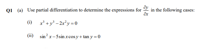 Q1 (a) Use partial differentiation to determine the expressions for 2 in the following cases:
(i) x* +y - 2x²y=0
(ii) sin? x- 5sin xcos y + tan y =0
