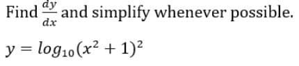 Find and simplify whenever possible.
dy
dx
y = log10(x² + 1)²
||
