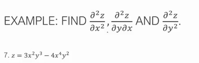 EXAMPLE: FIND
a2z a?z
a2z
AND
дx2 дудх
7. z = 3x?y3 – 4x*y?
