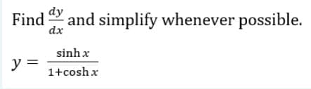 Find dy
and simplify whenever possible.
dx
sinh x
y =
1+cosh x
