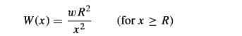 w R2
W(x) =
x2
(for x > R)
