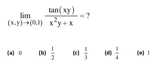 tan(ху)
= ?
lim
(х, у) > (0,1) х*у+x
(d) i
(b) 2
1
(c)
1
(е) 1
(а) 0
3
