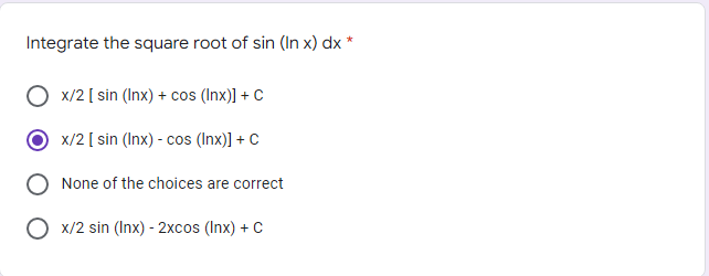 Integrate the square root of sin (In x) dx *
x/2 [ sin (Inx) + cos (Inx)] + C
x/2 [ sin (Inx) - cos (Inx)] + C
None of the choices are correct
x/2 sin (Inx) - 2xcos (Inx) + C
