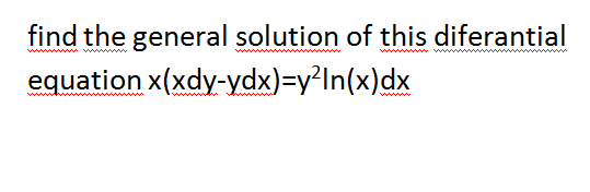 find the general solution of this diferantial
www w ww ww w
equation x(xdy-ydx)=y²In(x)dx
ww m
ww
