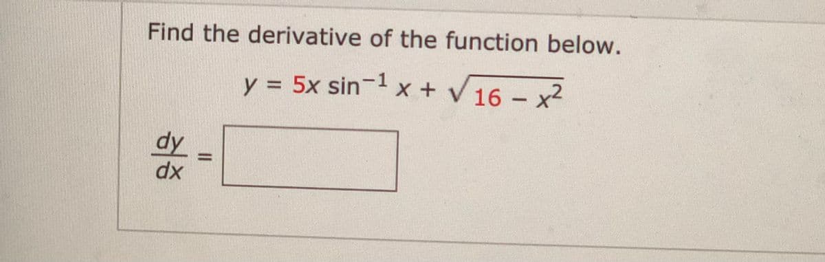 Find the derivative of the function below.
y = 5x sin- x+V 16 -x²
%3D
dy
dx
%3D
