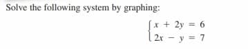 Solve the following system by graphing:
x + 2y = 6
2x - y = 7
