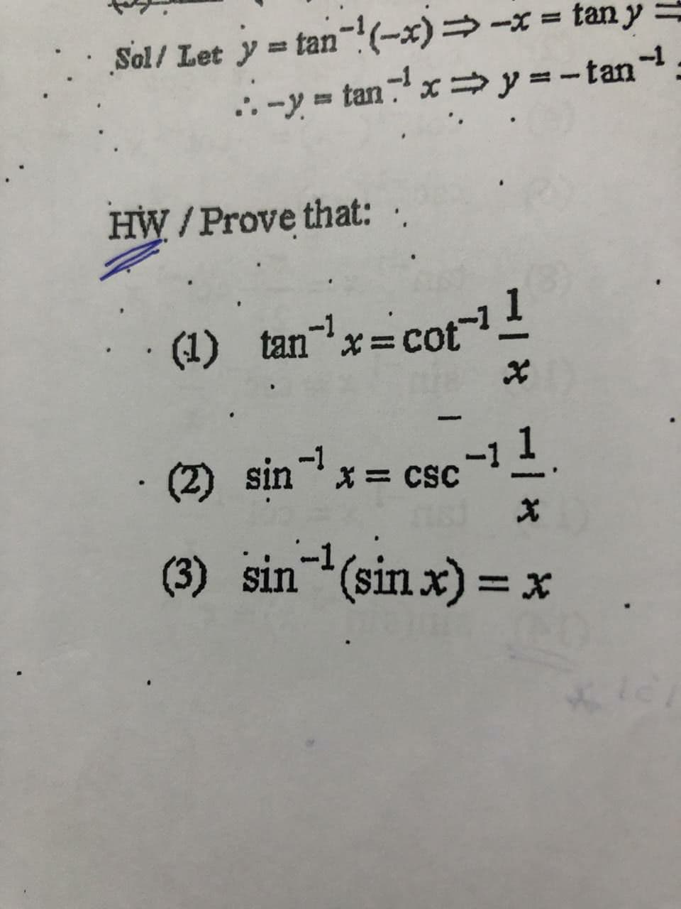 Sol/ Let y = tan"?(x)=-x = tan y =
:-y = tanx y = -tan-1
HW/Prove that:
(1) tan-x=cot
(2) sin-x = csc-11.
X= CSC
(3) sin (sin x)3Dx
