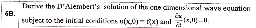 Derive the D’Alembert's solution of the one dimensional wave equation
5B.
subject to the initial conditions u(x,0) = f(x) and
ди
-(x,0) =0.
