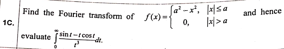 [a² - x²,
Find the Fourier transform of f(x)=
•
0,
and hence
1C.
|x| > a
evaluate (Sin
sint-t cost
-dt.
