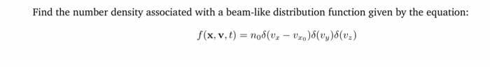 Find the number density associated with a beam-like distribution function given by the equation:
f(x, v, t) = noo(v, - Uro)8(v,)8(v=)
%3D
